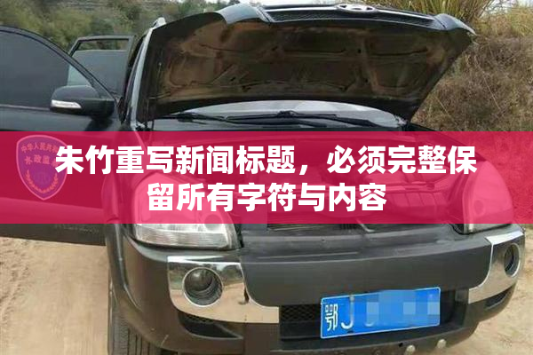 朱竹重写新闻标题，必须完整保留所有字符与内容