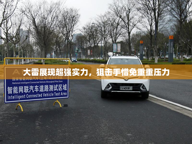 大雷展现超强实力，狙击手惜免重重压力