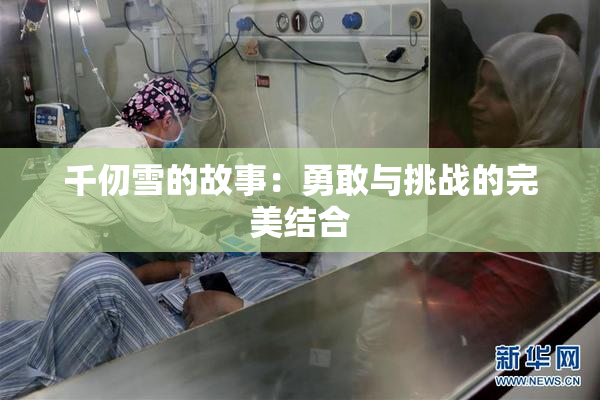 千仞雪的故事：勇敢与挑战的完美结合