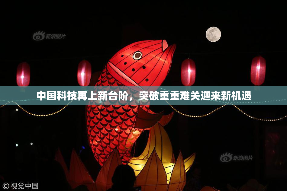 中国科技再上新台阶，突破重重难关迎来新机遇