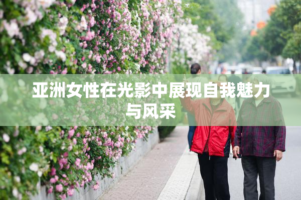 亚洲女性在光影中展现自我魅力与风采