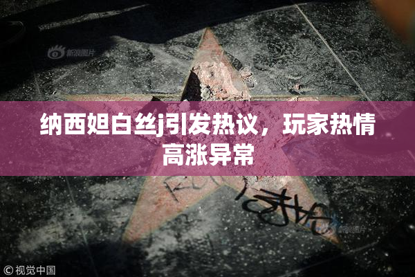 纳西妲白丝j引发热议，玩家热情高涨异常