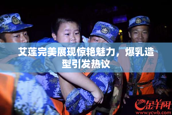艾莲完美展现惊艳魅力，爆乳造型引发热议