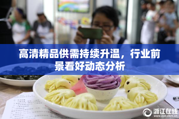 高清精品供需持续升温，行业前景看好动态分析