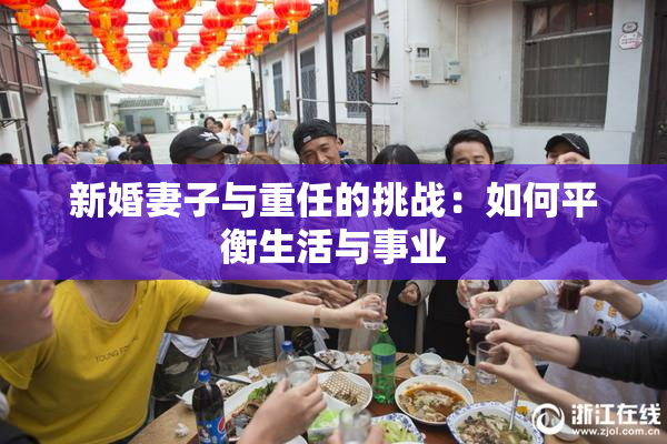 新婚妻子与重任的挑战：如何平衡生活与事业