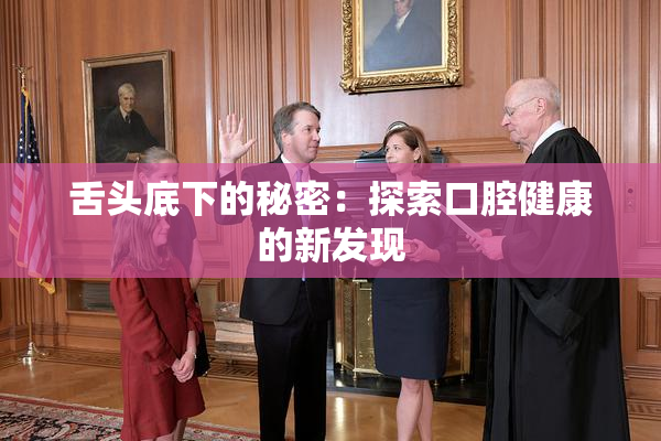 舌头底下的秘密：探索口腔健康的新发现