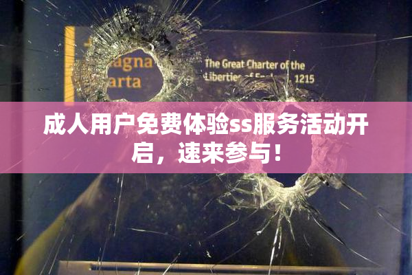 成人用户免费体验ss服务活动开启，速来参与！