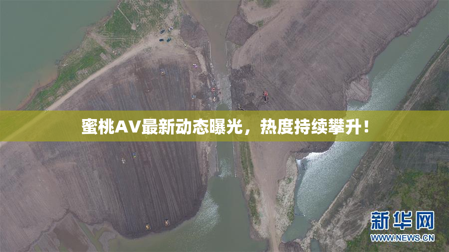 蜜桃AV最新动态曝光，热度持续攀升！