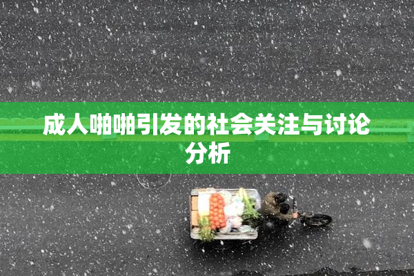 成人啪啪引发的社会关注与讨论分析