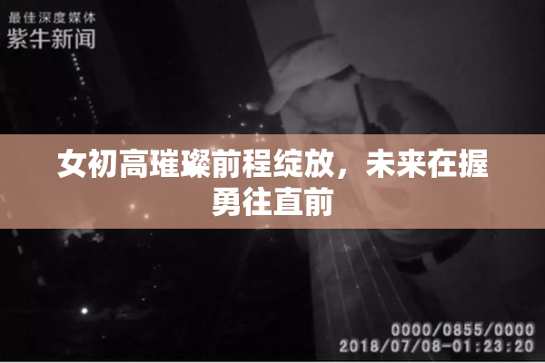 女初高璀璨前程绽放，未来在握勇往直前