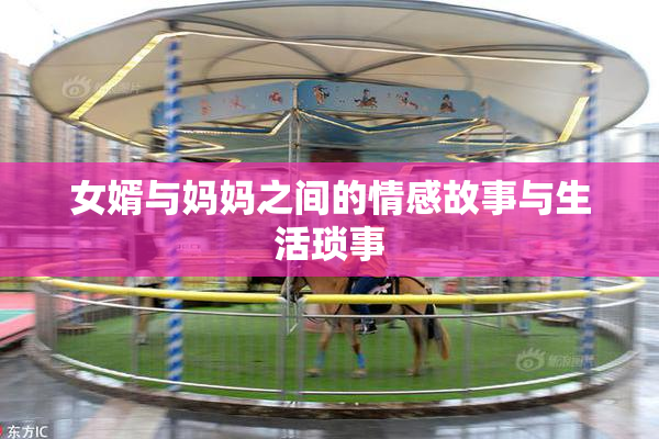 女婿与妈妈之间的情感故事与生活琐事