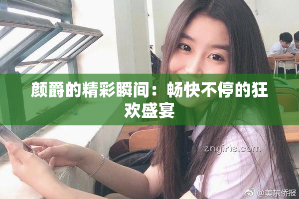 颜爵的精彩瞬间：畅快不停的狂欢盛宴