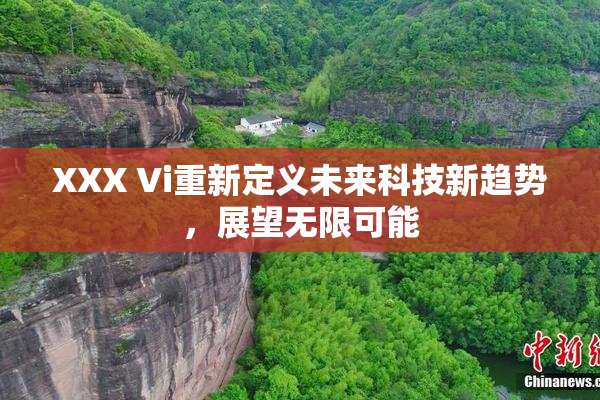 XXX Vi重新定义未来科技新趋势，展望无限可能