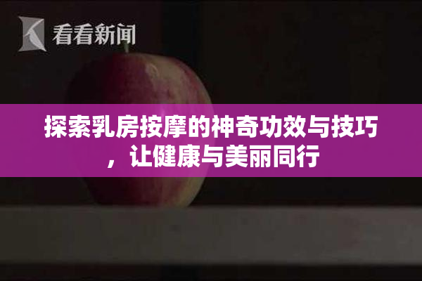 探索乳房按摩的神奇功效与技巧，让健康与美丽同行