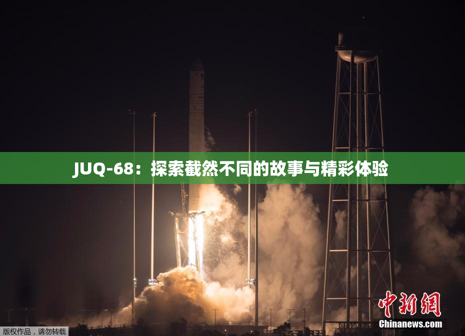JUQ-68：探索截然不同的故事与精彩体验
