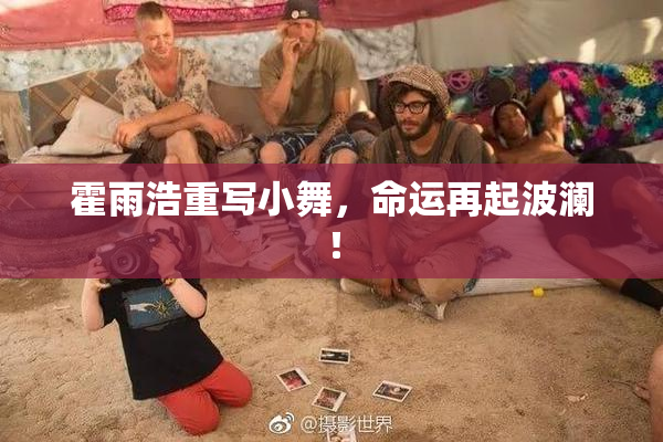霍雨浩重写小舞，命运再起波澜！