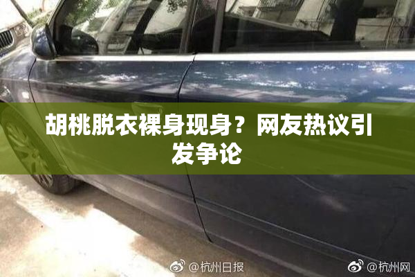 胡桃脱衣裸身现身？网友热议引发争论
