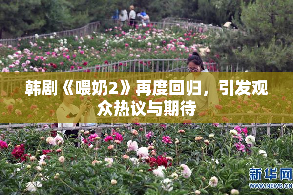 韩剧《喂奶2》再度回归，引发观众热议与期待