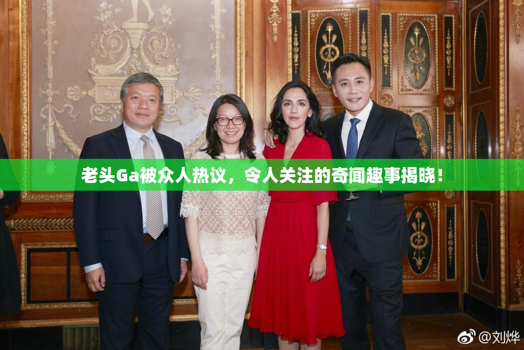 老头Ga被众人热议，令人关注的奇闻趣事揭晓！