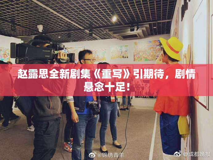 赵露思全新剧集《重写》引期待，剧情悬念十足！