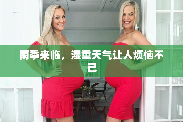 雨季来临，湿重天气让人烦恼不已