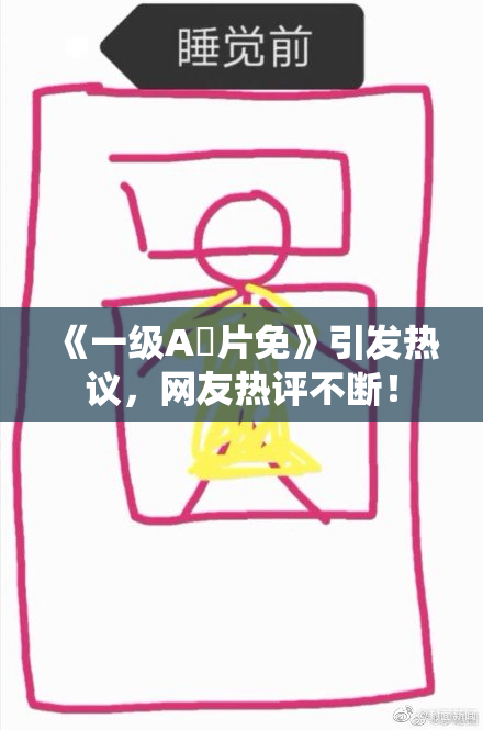 《一级A婬片免》引发热议，网友热评不断！