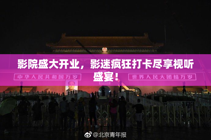 影院盛大开业，影迷疯狂打卡尽享视听盛宴！