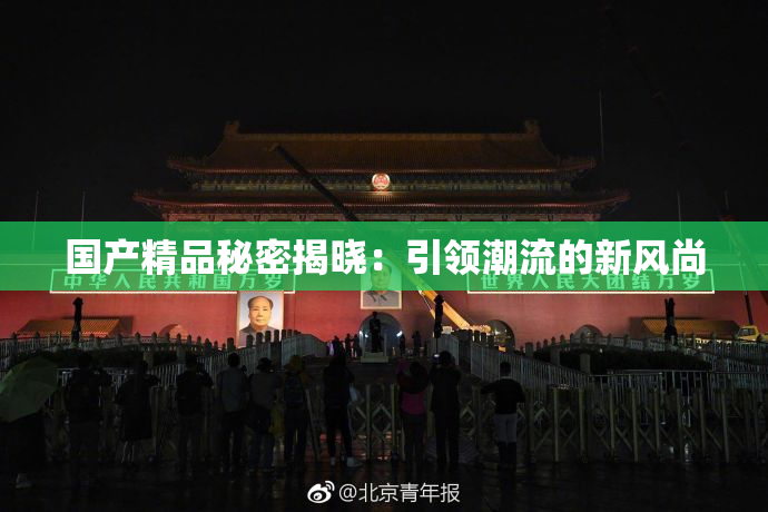 国产精品秘密揭晓：引领潮流的新风尚