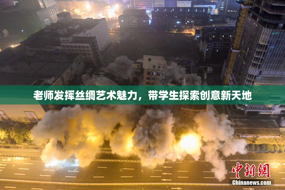 老师发挥丝绸艺术魅力，带学生探索创意新天地