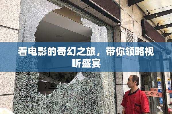 看电影的奇幻之旅，带你领略视听盛宴