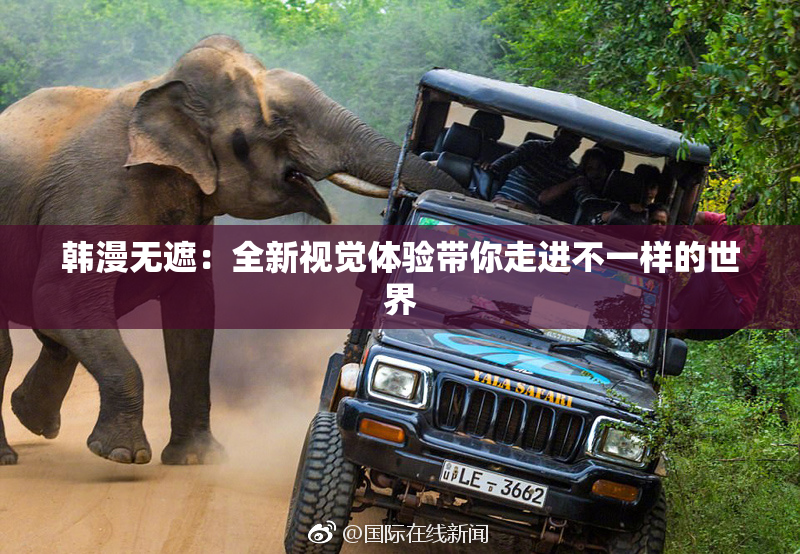 韩漫无遮：全新视觉体验带你走进不一样的世界