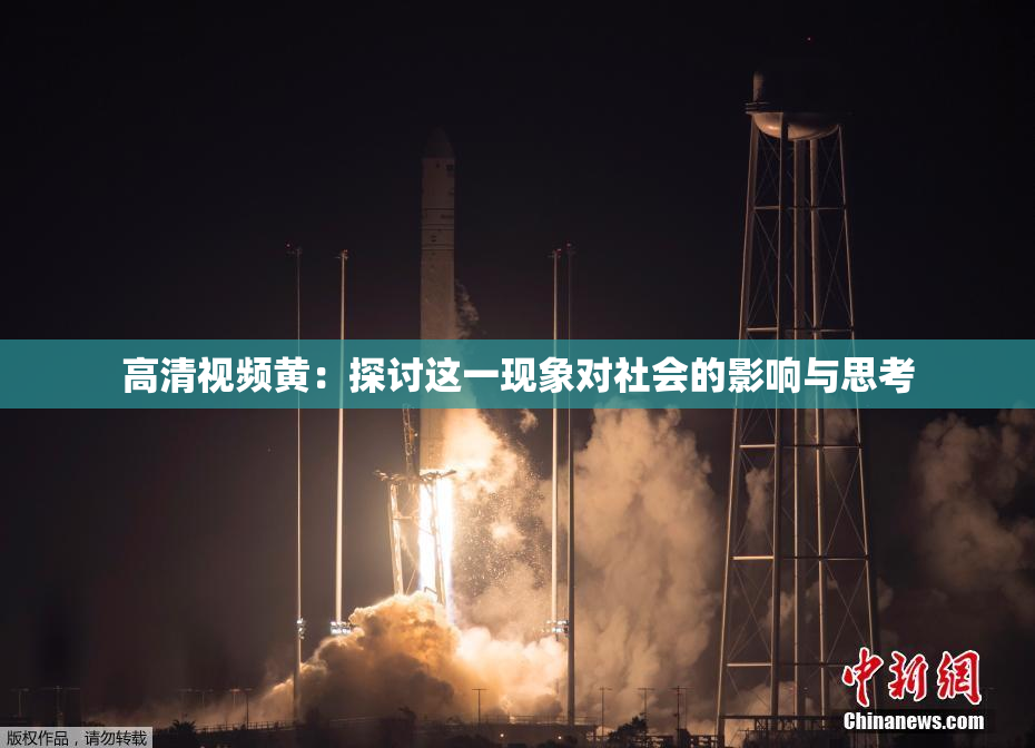 高清视频黄：探讨这一现象对社会的影响与思考