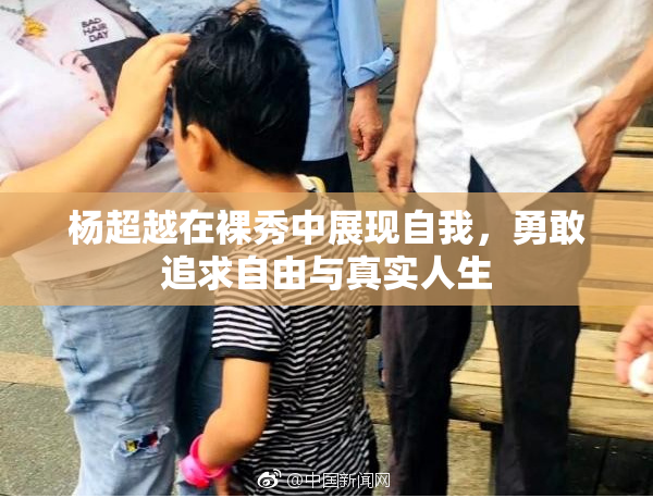 杨超越在裸秀中展现自我，勇敢追求自由与真实人生