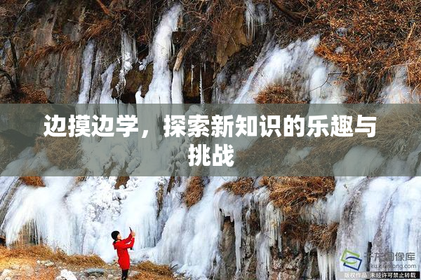 边摸边学，探索新知识的乐趣与挑战
