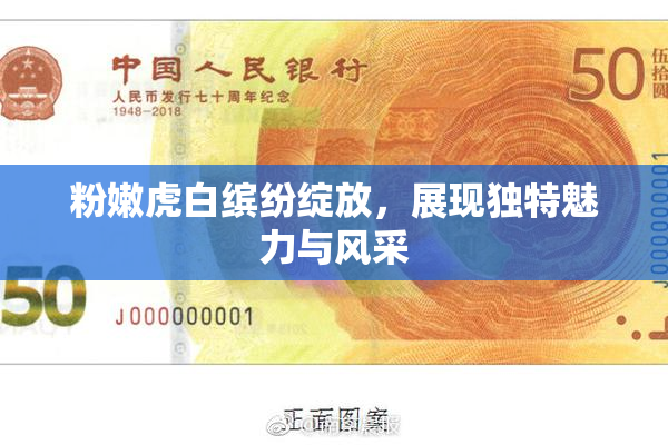 粉嫩虎白缤纷绽放，展现独特魅力与风采