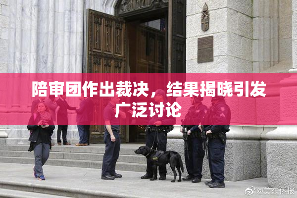 陪审团作出裁决，结果揭晓引发广泛讨论