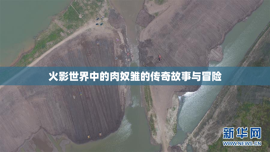 火影世界中的肉奴雏的传奇故事与冒险