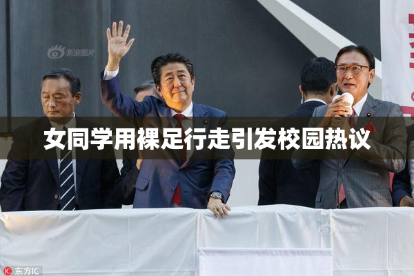 女同学用裸足行走引发校园热议
