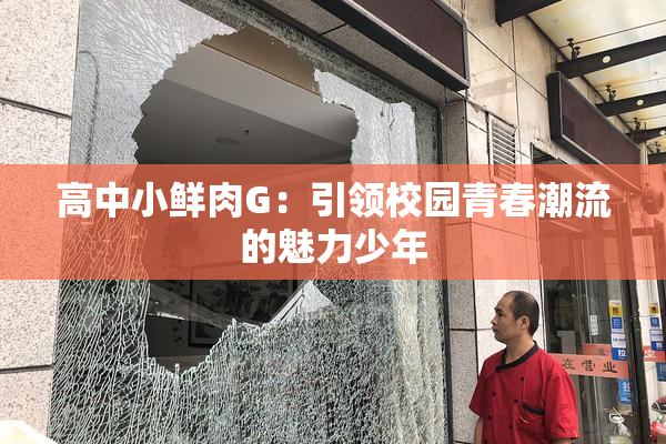 高中小鲜肉G：引领校园青春潮流的魅力少年