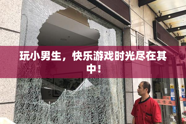 玩小男生，快乐游戏时光尽在其中！