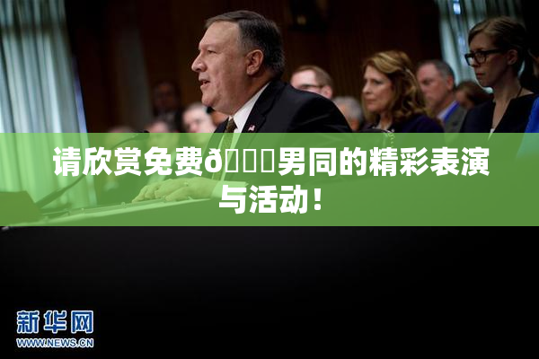 请欣赏免费🔞男同的精彩表演与活动！