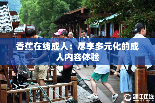 香蕉在线成人：尽享多元化的成人内容体验