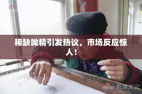 稀缺呦精引发热议，市场反应惊人！