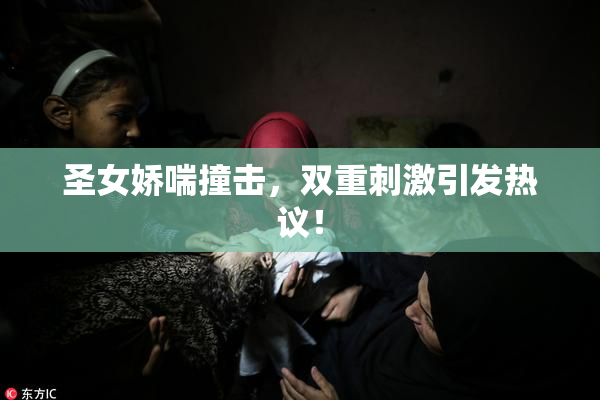 圣女娇喘撞击，双重刺激引发热议！