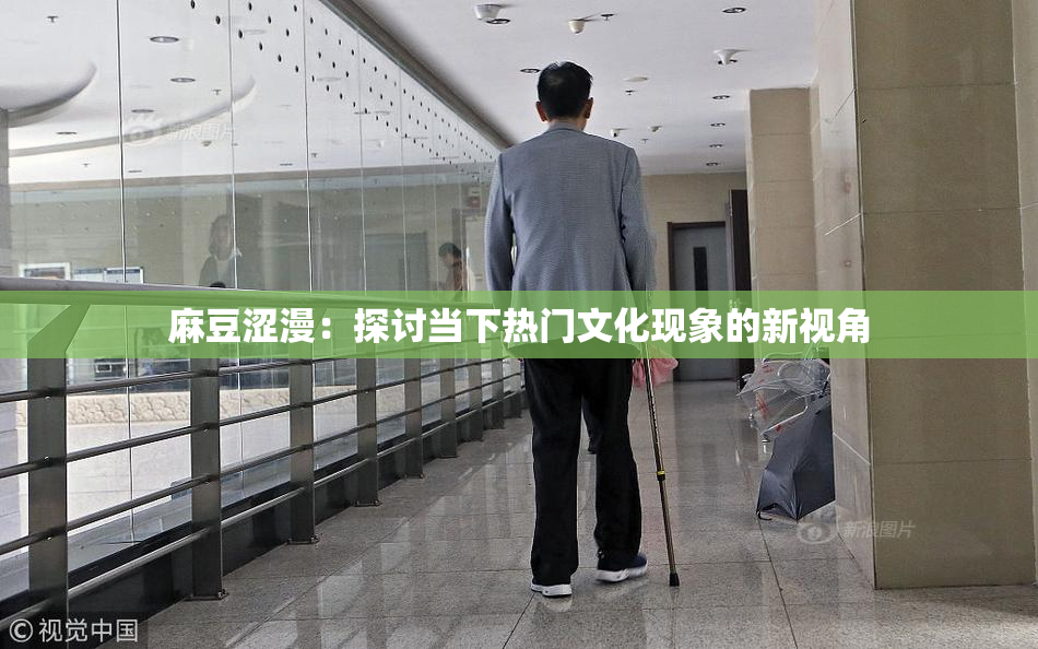 麻豆涩漫：探讨当下热门文化现象的新视角