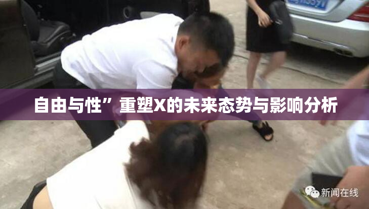 自由与性”重塑X的未来态势与影响分析