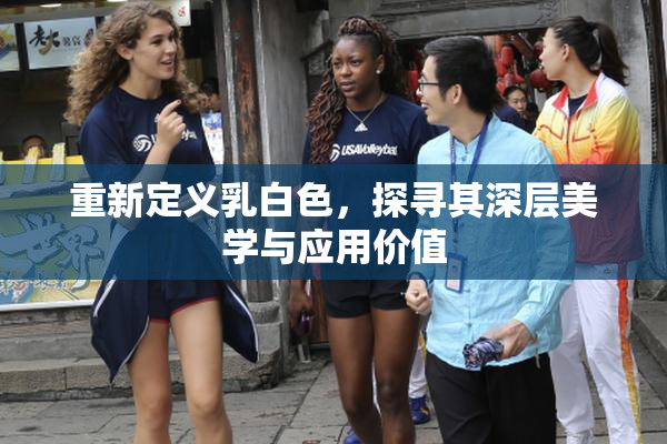 重新定义乳白色，探寻其深层美学与应用价值