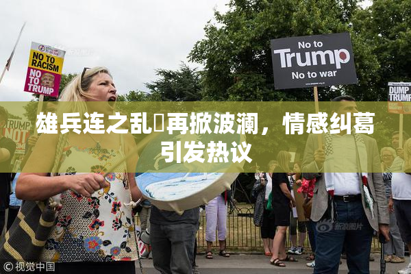 雄兵连之乱婬再掀波澜，情感纠葛引发热议