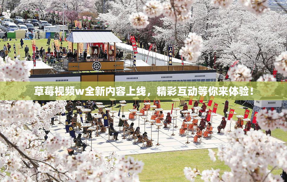 草莓视频w全新内容上线，精彩互动等你来体验！