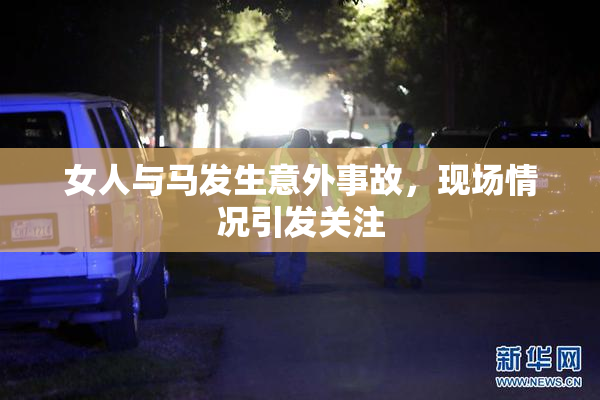 女人与马发生意外事故，现场情况引发关注